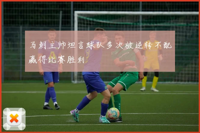 马刺主帅坦言球队多次被逆转不配赢得比赛胜利