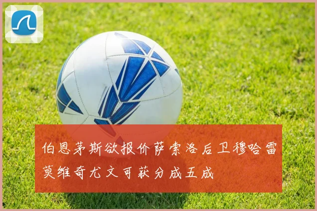 伯恩茅斯欲报价萨索洛后卫穆哈雷莫维奇尤文可获分成五成